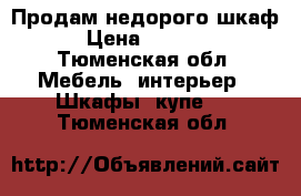 Продам недорого шкаф › Цена ­ 5 000 - Тюменская обл. Мебель, интерьер » Шкафы, купе   . Тюменская обл.